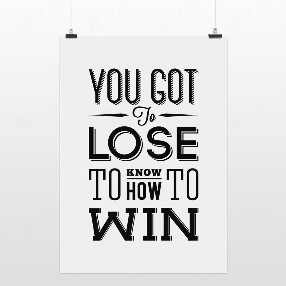 you-got-to-lose-to-know-how-to-win-winning-quote