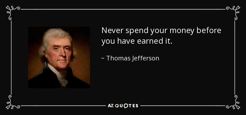 quote-never-spend-your-money-before-you-have-earned-it-thomas-jefferson-14-56-83